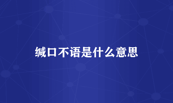 缄口不语是什么意思