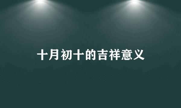 十月初十的吉祥意义