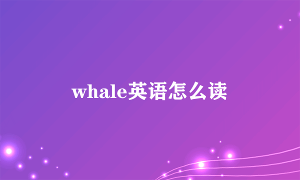 whale英语怎么读