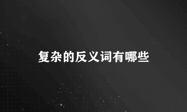 复杂的反义词有哪些