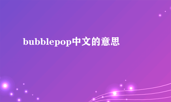 bubblepop中文的意思