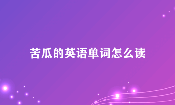 苦瓜的英语单词怎么读