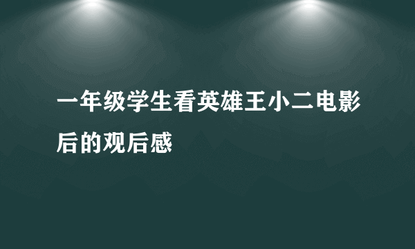 一年级学生看英雄王小二电影后的观后感