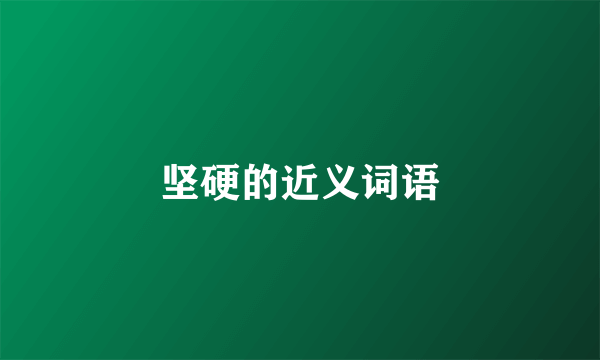坚硬的近义词语
