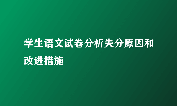 学生语文试卷分析失分原因和改进措施