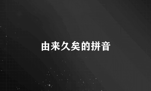 由来久矣的拼音