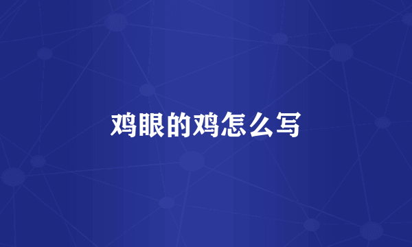 鸡眼的鸡怎么写