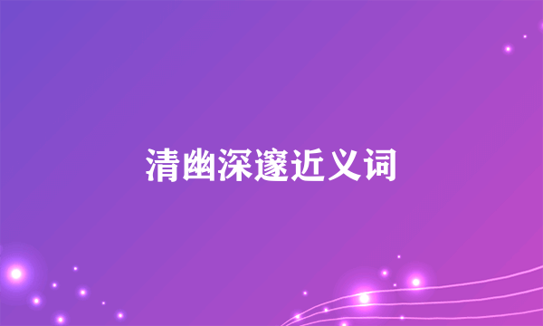 清幽深邃近义词