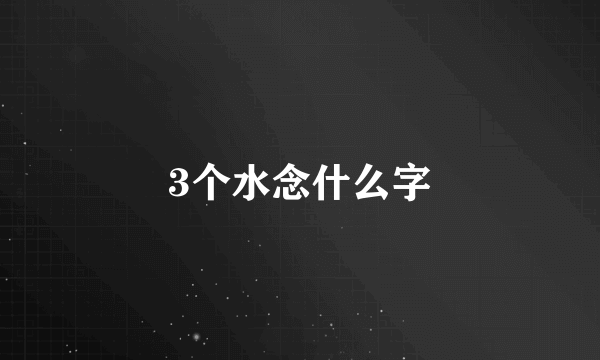3个水念什么字