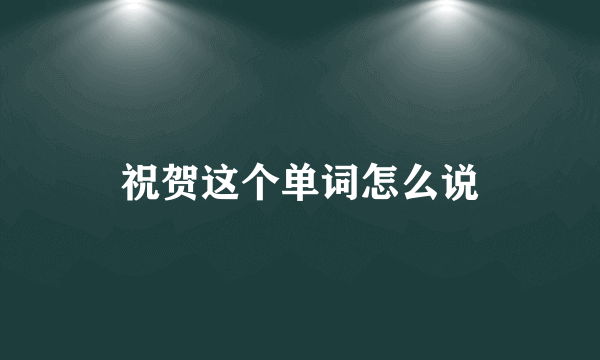 祝贺这个单词怎么说
