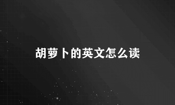 胡萝卜的英文怎么读