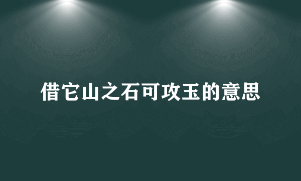 借它山之石可攻玉的意思