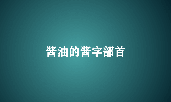 酱油的酱字部首