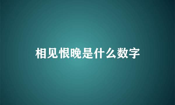 相见恨晚是什么数字