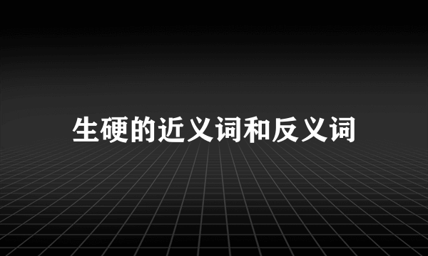 生硬的近义词和反义词