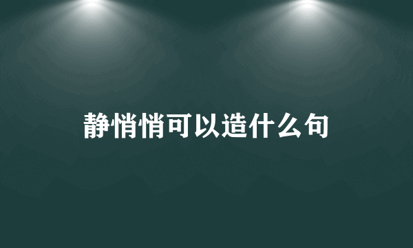 静悄悄可以造什么句