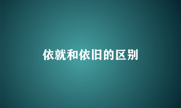 依就和依旧的区别