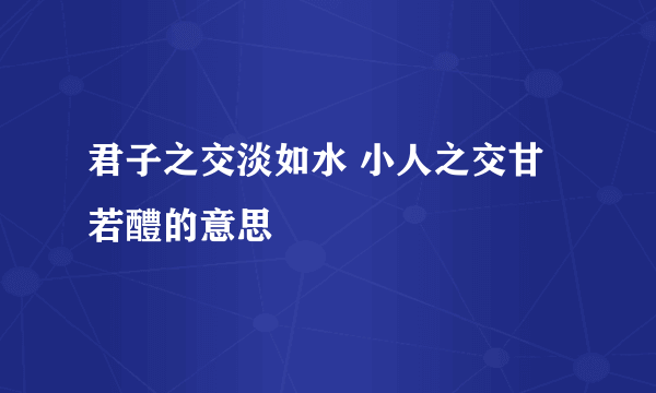 君子之交淡如水 小人之交甘若醴的意思