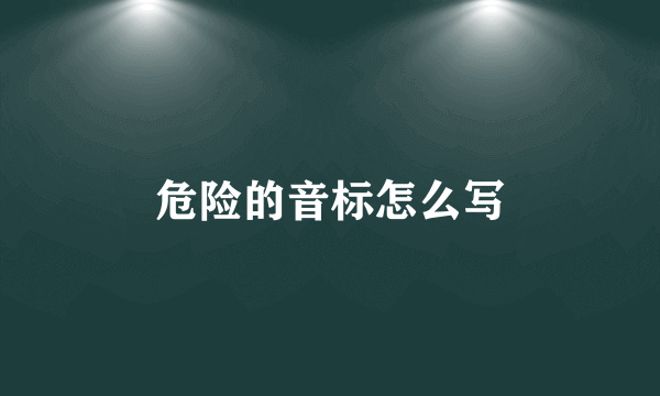 危险的音标怎么写