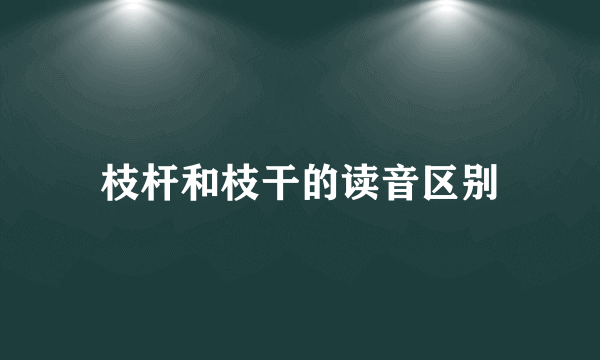 枝杆和枝干的读音区别