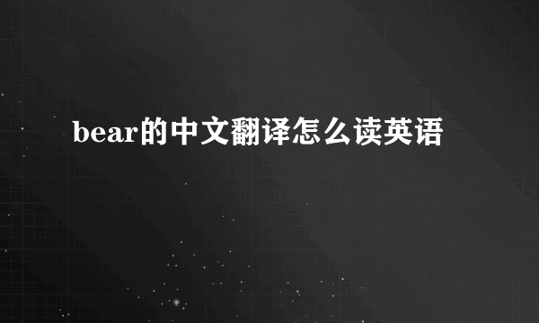 bear的中文翻译怎么读英语