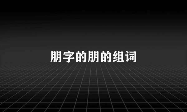 朋字的朋的组词