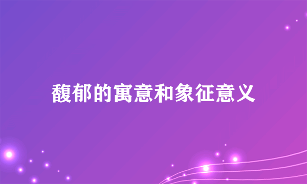 馥郁的寓意和象征意义