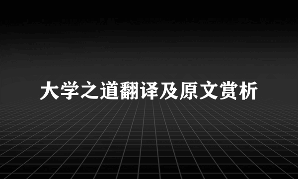 大学之道翻译及原文赏析