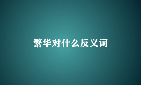 繁华对什么反义词