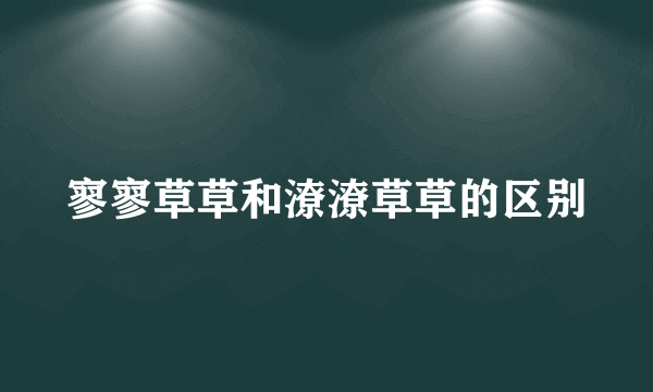 寥寥草草和潦潦草草的区别