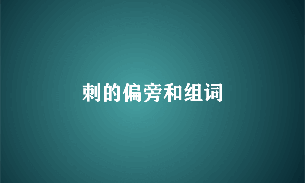 刺的偏旁和组词