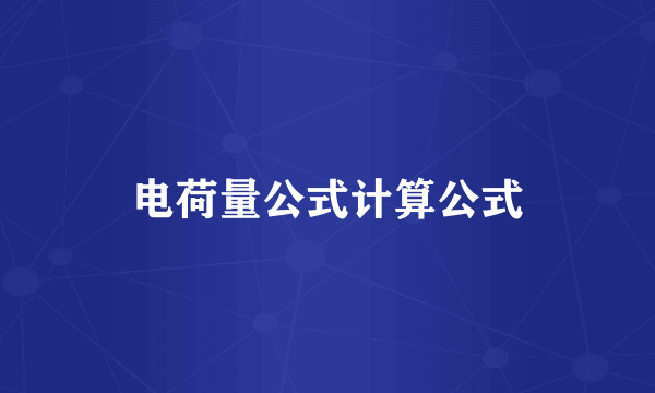 电荷量公式计算公式