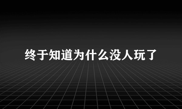 终于知道为什么没人玩了