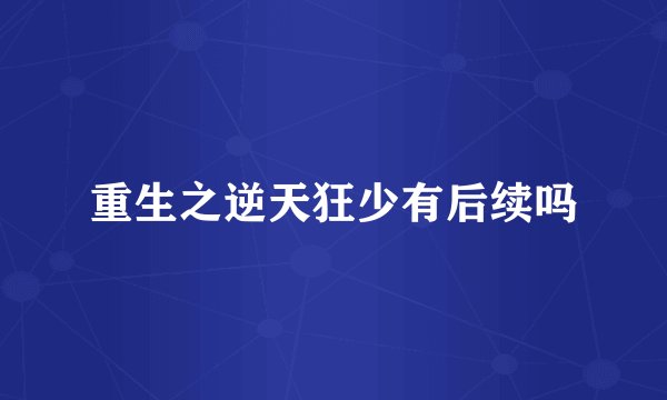 重生之逆天狂少有后续吗