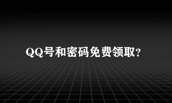 QQ号和密码免费领取？
