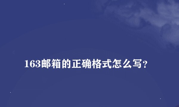 
163邮箱的正确格式怎么写？

