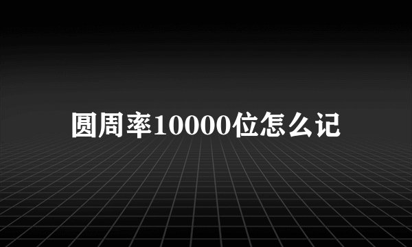 圆周率10000位怎么记