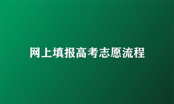 网上填报高考志愿流程