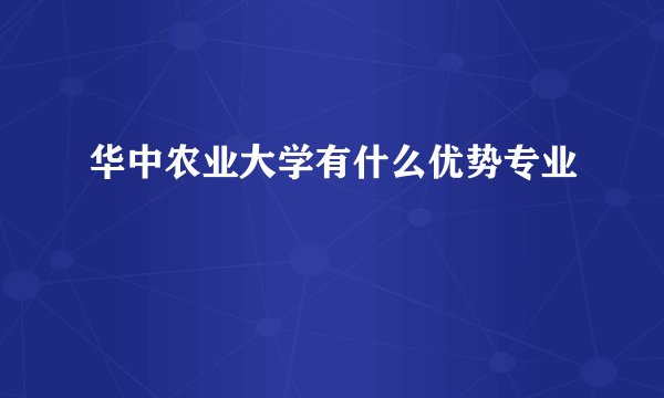华中农业大学有什么优势专业