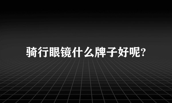 骑行眼镜什么牌子好呢?