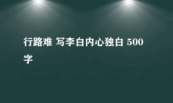 行路难 写李白内心独白 500字