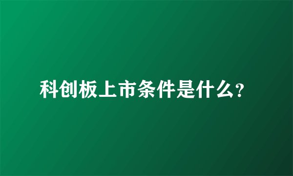 科创板上市条件是什么？