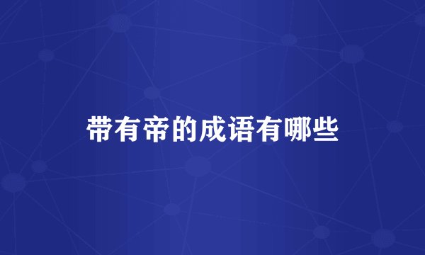 带有帝的成语有哪些