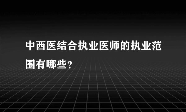 中西医结合执业医师的执业范围有哪些？