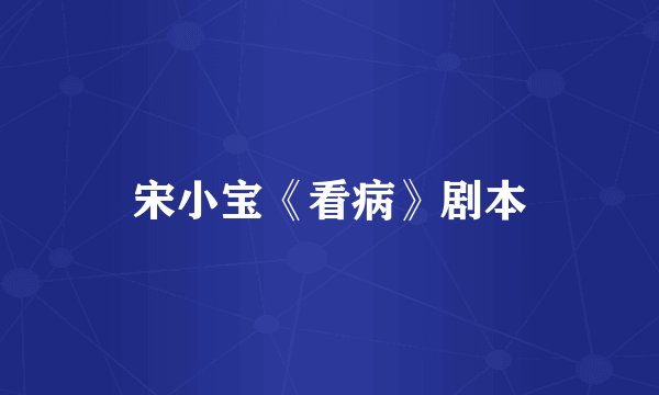 宋小宝《看病》剧本