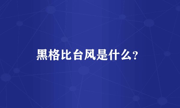 黑格比台风是什么？