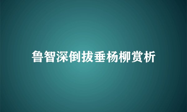 鲁智深倒拔垂杨柳赏析