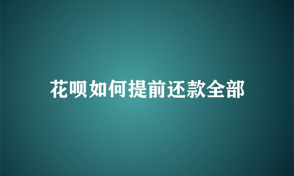 花呗如何提前还款全部