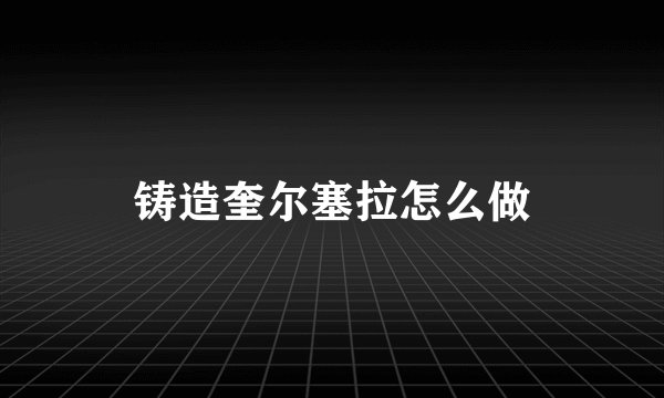 铸造奎尔塞拉怎么做