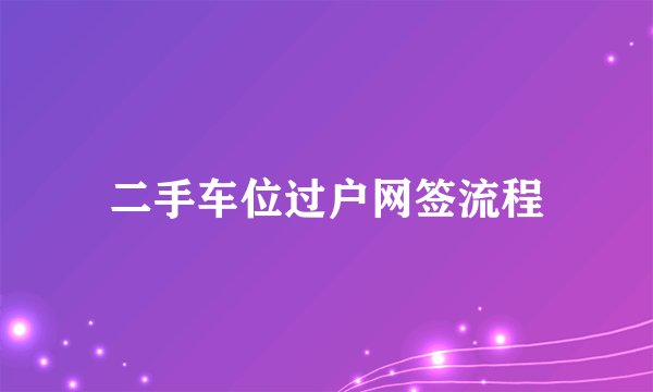 二手车位过户网签流程